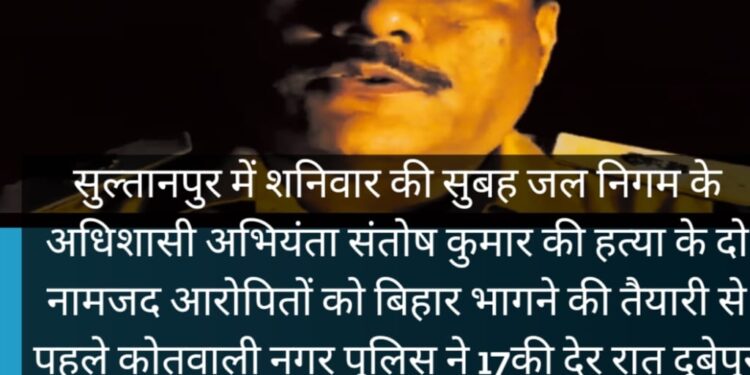 सुल्तानपुर -पुलिस से हुई मुठभेड़ में अधिशाषी अभियंता संतोष कुमार की हत्या के दो नामजद आरोपितों को लगी गोली