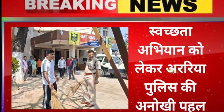 Araria – स्वच्छता अभियान को लेकर अररिया पुलिस की अनोखी पहल