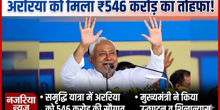 समृद्धि यात्रा में अररिया को 546 करोड़ की योजनाओं की सौगात, मुख्यमंत्री ने किया उद्घाटन व शिलान्यास