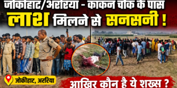 अररिया (जोकीहाट) – काकन चौक के पास लाश बरामद, जांच में जुटी पुलिस
