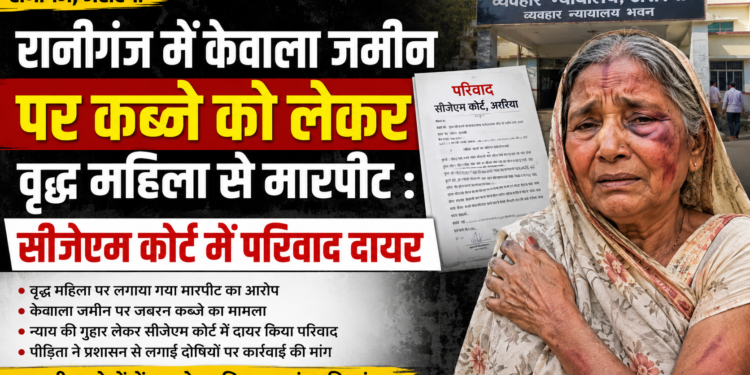 Araria – रानीगंज में केवाला जमीन पर कब्जे को लेकर वृद्ध महिला से मारपीट : सीजेएम कोर्ट में परिवाद दायर